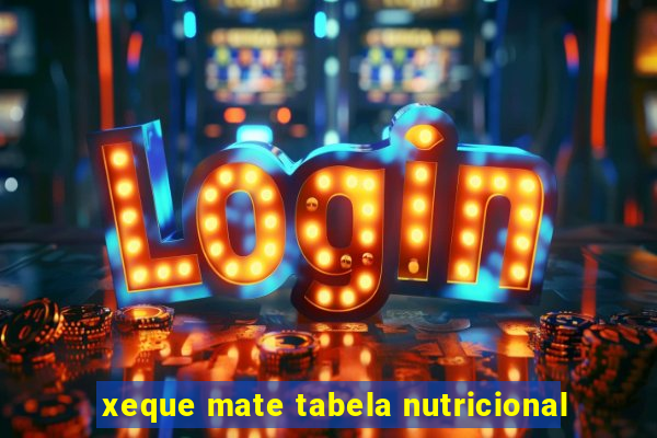 xeque mate tabela nutricional